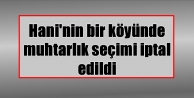 Hani'de  muhtarlık seçimi iptal edildi