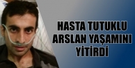 Hasta tutuklu Arslan yaşamını yitirdi