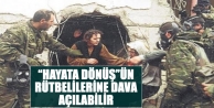 “Hayata Dönüş”ün Rütbelilerine Dava Açılabilir