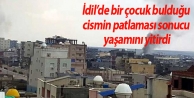 İdil’de bir çocuk bulduğu cismin patlaması sonucu...