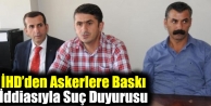 İHD'den Askerlere Baskı İddiasıyla Suç Duyurusu