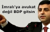İmralı'ya avukat değil BDP gitsin