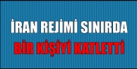 İran rejimi sınırda bir kişiyi katletti