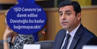 ‘IŞİD Cenevre’ye davet edilse Davutoğlu bu kadar bağırmayacaktı’