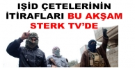 IŞİD çetelerinin itirafları bu akşam STERK TV’de