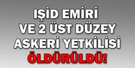 IŞİD emiri ve 2 üst düzey askeri yetkilisi öldürüldü!