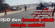 IŞİD'den bomba yüklü araçla saldırı!