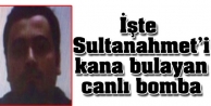 İşte Sultanahmet'i kana bulayan canlı bomba