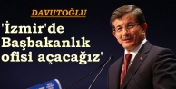 'İzmir'de Başbakanlık ofisi açacağız'