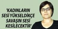 'Kadınların sesi yükseldikçe savaşın sesi kesilecektir'