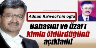 Kahveci'nin oğlu, babasını ve Özal'ı kimin öldürdüğünü...