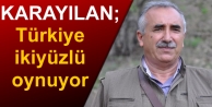 Karayılan: Türkiye ikiyüzlü oynuyor