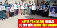 Kayıp Yakınları Mikail Düzce’nin Akıbetini...