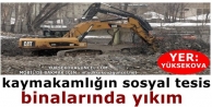  kaymakamlığın sosyal tesis binalarında yıkım