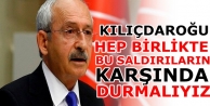Kılıçdaroğlu: Hep birlikte bu saldırıların...