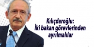 Kılıçdaroğlu: İki bakan görevlerinden ayrılmalılar