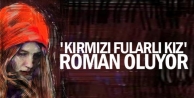 'Kırmızı Fularlı Kız' Roman Oluyor