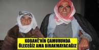 Kobanê'nin çamurunda öleceğiz ama bırakmayacağız
