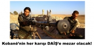 Kobanê’nin her karışı DAİŞ’e mezar olacak!