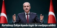 Kurtulmuş: Eskiye kıyasla özgür bir medyaya sahibiz