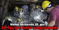 Maden faciasında 20. gün: İşçilere hala ulaşılamadı
