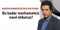 Mahsun Kırmızıgül'den Sur isyanı: Bu kadar merhametsiz...
