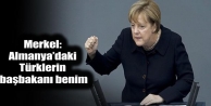 Merkel: Almanya’daki Türklerin başbakanı benim