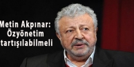 Metin Akpınar: Özyönetim tartışılabilmeli