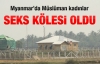 Myanmar'da Müslüman kadınlar seks kölesi yapıldı