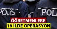 Öğretmenlere 18 ilde operasyon
