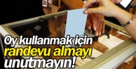 Oy kullanmak için randevu almayı unutmayın!