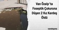 Özalp'ta Foseptik çukuru 2 can aldı
