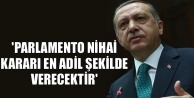 'Parlamento nihai kararı en adil şekilde verecektir'