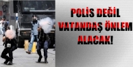 Polis değil vatandaş önlem alacak!