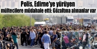 Polis, Edirne'ye yürüyen mültecilere müdahale...
