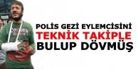 Polis, Gezi eylemcisini 'teknik takiple' bulup dövmüş!