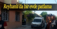Reyhanlı’da bir evde patlama