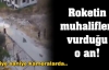 Roketin vurduğu o an!