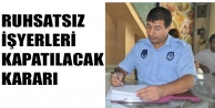 Ruhsatsız işyerleri kapatılacak kararı