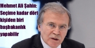 Şahin: Seçime kadar dört kişiden biri başbakanlık...