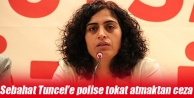 Sebahat Tuncel’e polise tokat atmaktan ceza