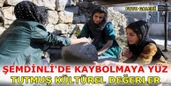 Şemdinli'de Kayhbolmaya yüz tutmuş kültürel değerler