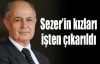 Sezer’in kızları işten çıkarıldı