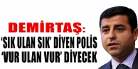 ‘Sık ulan sık’ diyen polis, ‘vur ulan vur’ diyecek’