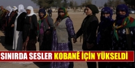Sınırda sesler Kobanê için yükseldi