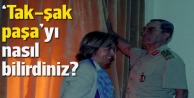 'Tak-şak paşa'yı nasıl bilirdiniz?