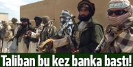 Taliban bu kez banka bastı
