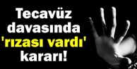 Tecavüz davasında 'rızası vardı' kararı!