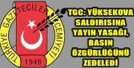 TGC: Yüksekova saldırısına yayın yasağı, basın...