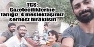 TGS: Gazeteciliklerine tanığız, 4 meslektaşımız...